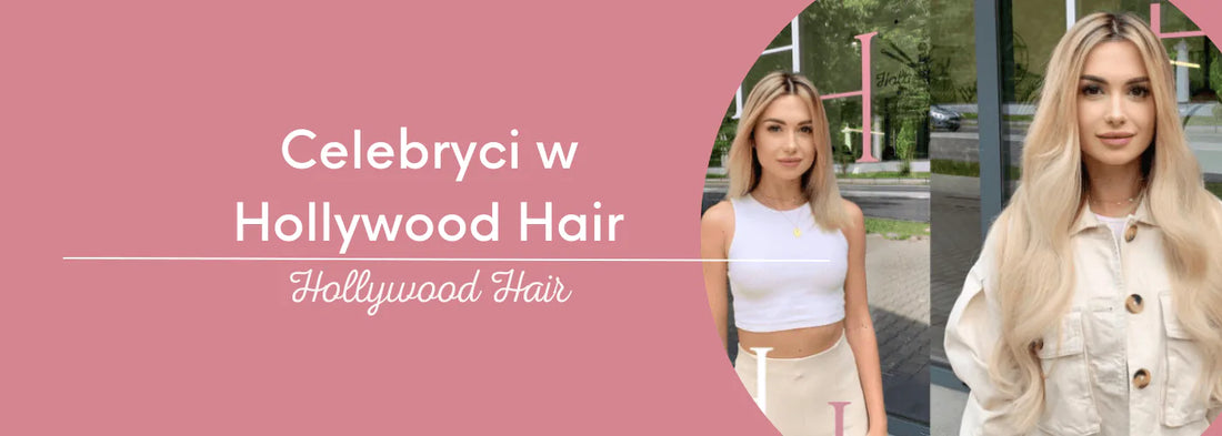 Znane twarze w Hollywood Hair - HollywoodHair