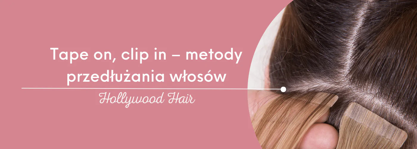 Tape on, clip in – metody przedłużania włosów