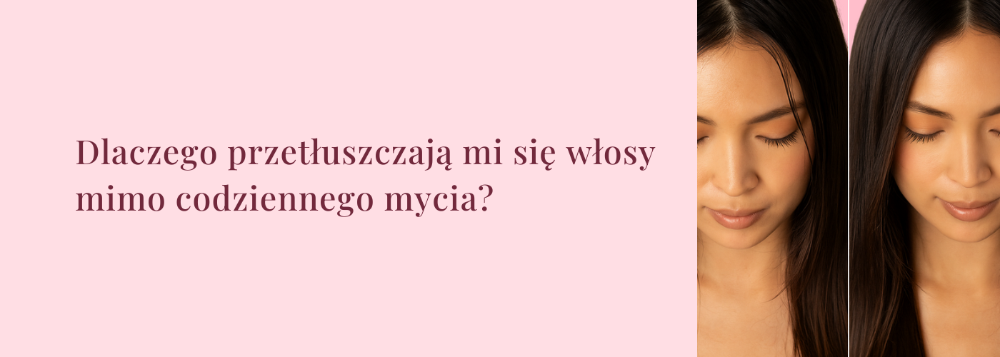 Dlaczego przetłuszczają się włosy mimo codziennego mycia? - HollywoodHair